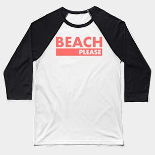 Beach Please! Baseball T-Shirt